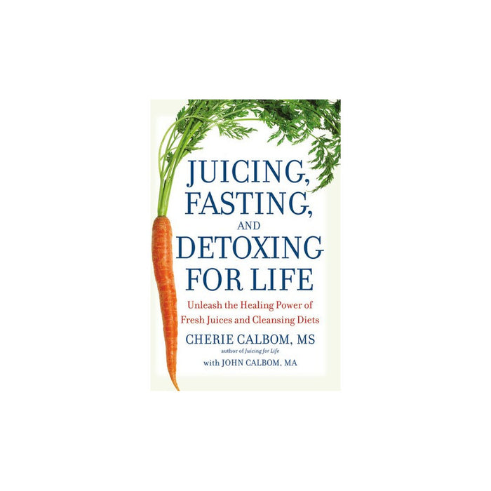 Juicing, Fasting, and Detoxing for Life for Fresh Juice Recipes and Cleansing Diets